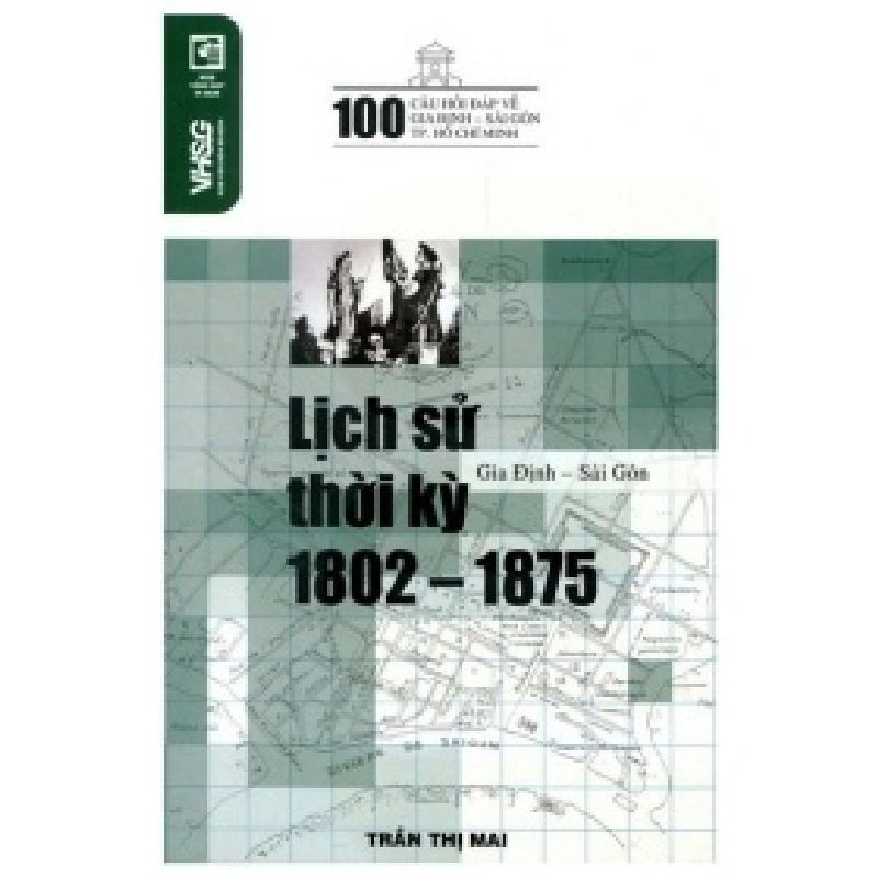 100 Câu Hỏi Về Gia Định Sài Gòn - Lịch Sử Thời Kỳ 1802 - Trần Thị Mai1875 - 402894