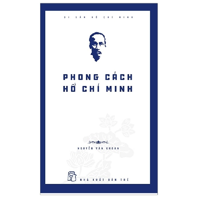 Di Sản Hồ Chí Minh - Phong Cách Hồ Chí Minh - Nguyễn Văn Khoan (Mới 100%) Tiểu sử, hồi ký, NXB Trẻ - SÁCH ĐẠI HỌC 491566