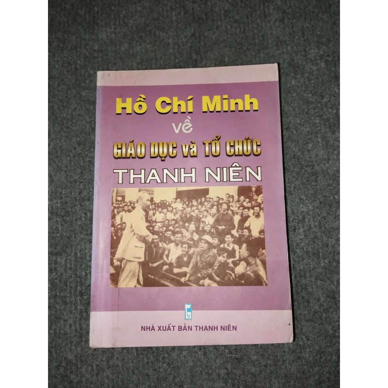 HỒ CHÍ MINH VỀ GIÁO DỤC VÀ TỔ CHỨC THANH NIÊN 466043
