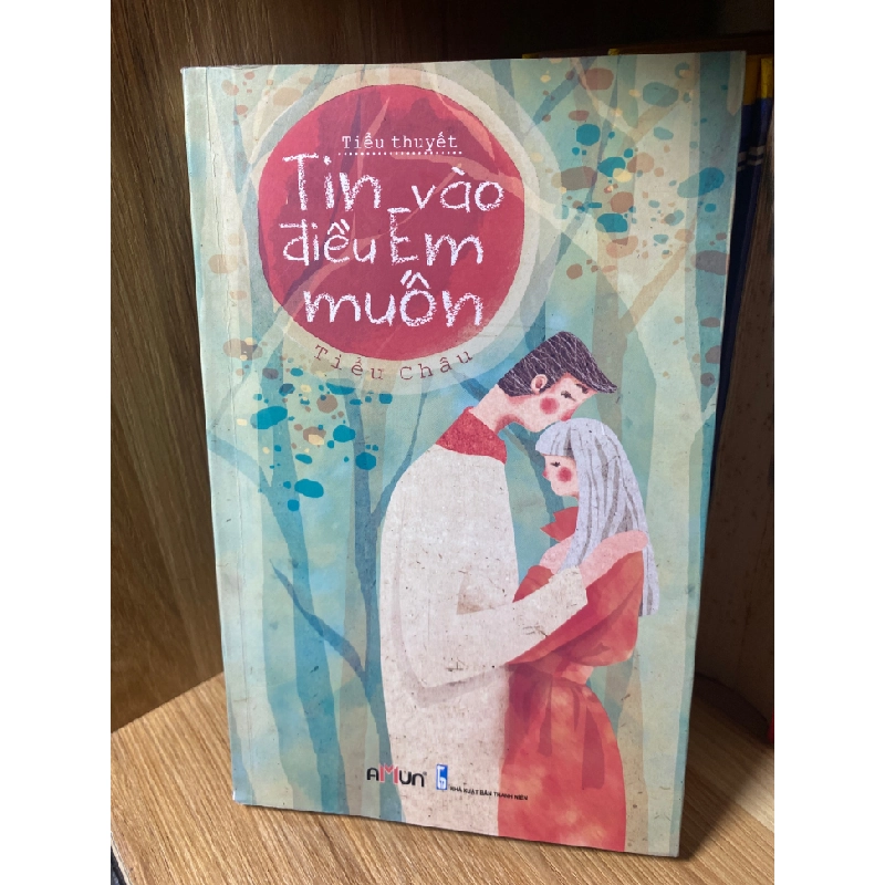 Tin Vào Điều Em Muốn (tiểu thuyết)- Tác giả Tiểu Châu 460082