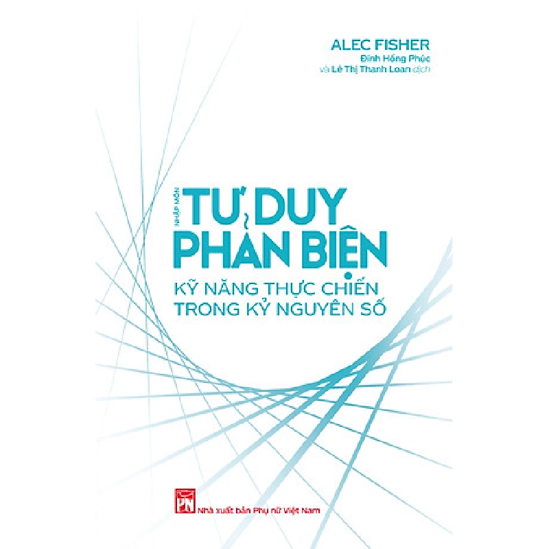 Nhập môn tư duy phản biện kỹ năng thực chiến trong kỷ nguyên số,170 - Alec Fisher - 2025 - TÂM LÝ GIÁO DỤC 704785