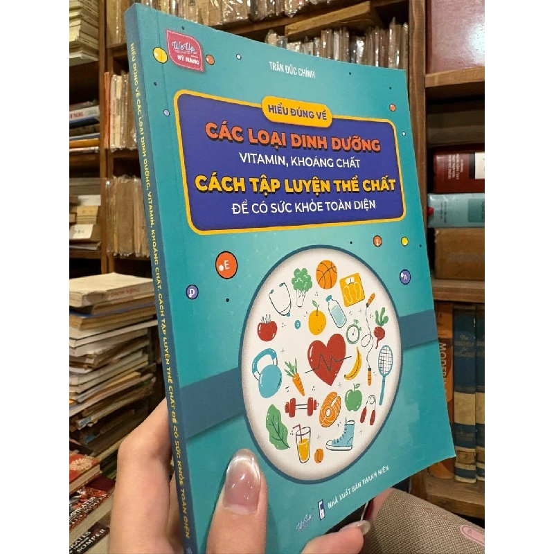 Hiểu đúng về các loại dinh dưỡng vitamin , khoáng chất các tập luyện thể chất để có sức khoẻ toàn diện - Trần Đức Chính 1013796