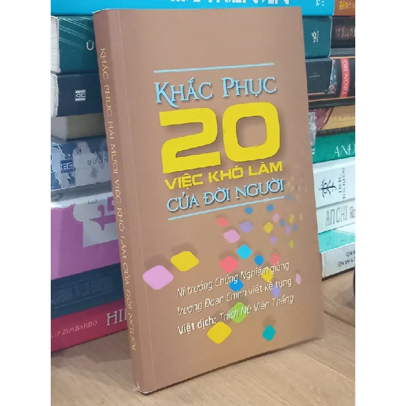 Khắc phục 20 việc khó làm của đời người - Ni trưởng Chứng Nghiêm giảng, Vương Đoan Chính viết kệ tụng, Thích Nữ Viên Thắng Việt dịch 718783