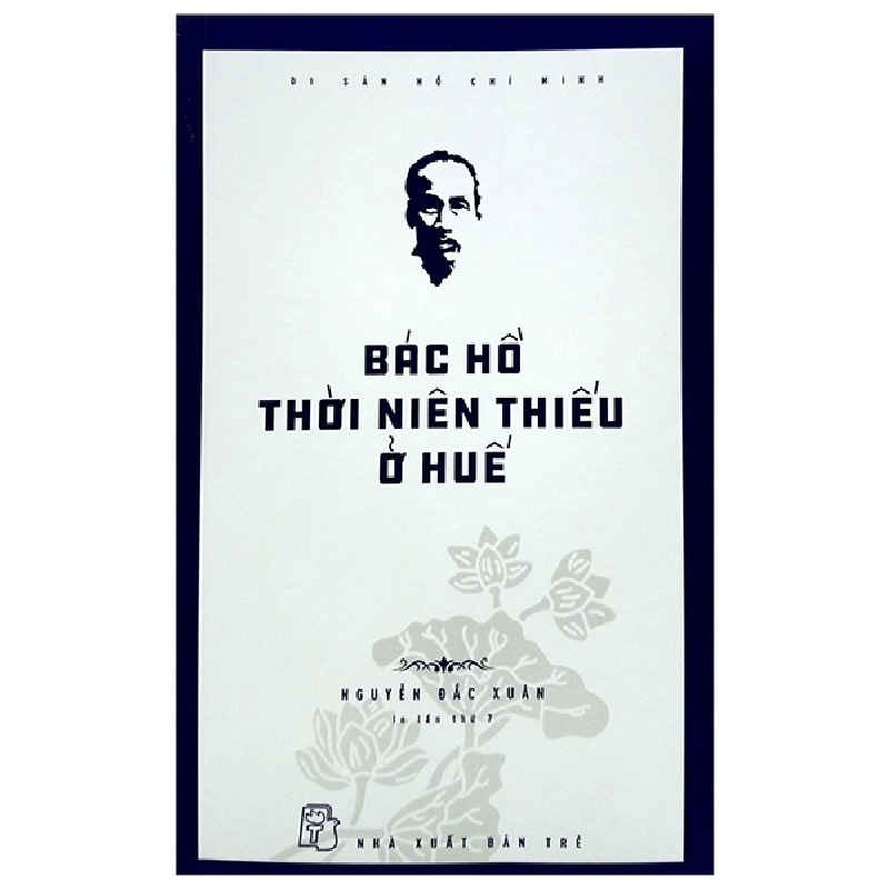 Di Sản Hồ Chí Minh - Bác Hồ Thời Niên Thiếu Ở Huế (2020) - Nguyễn Đắc Xuân 744598