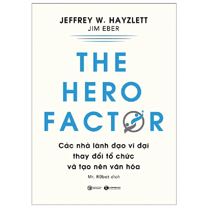 THE HERO FACTOR: Các nhà lãnh đạo vĩ đại thay đổi tổ chức và tạo nên văn hóa -  Jeffery W.Hayzlett, Jim Eber  2021 New 100% HCM.PO 28740