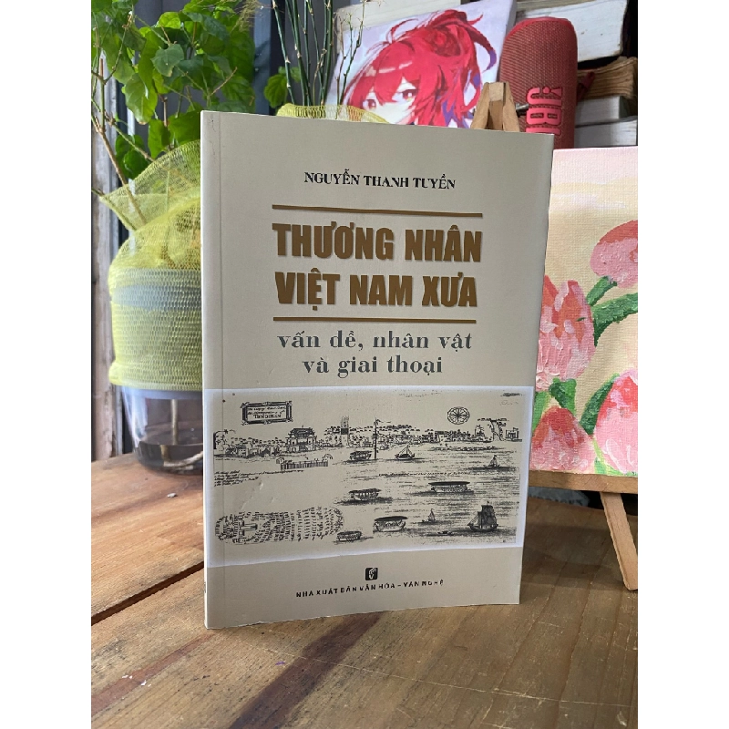 Thương nhân Việt Nam xưa: vấn đề, nhân vật và giai thoại - Nguyễn Thanh Tuyền 196227