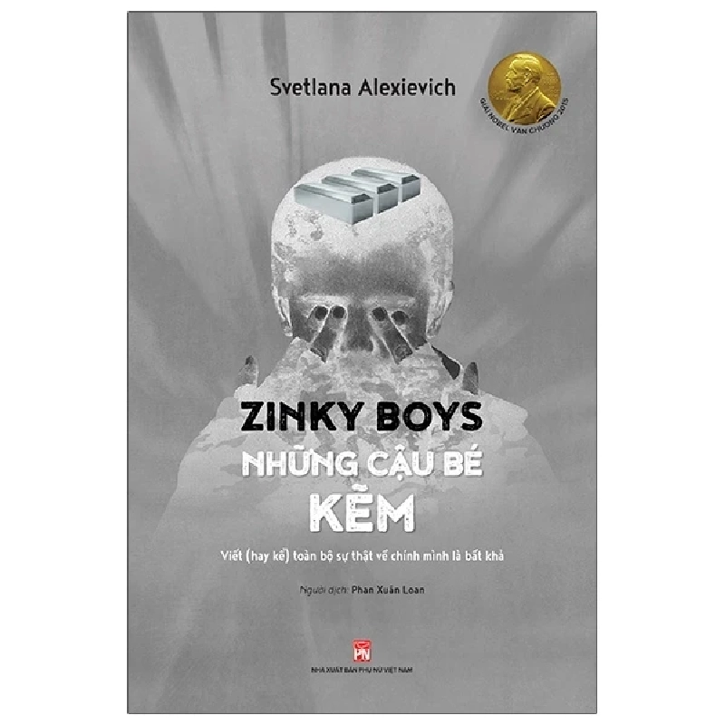 Zinky Boys Những Cậu Bé Kẽm - Viết (Hay Kể) Toàn Bộ Sự Thật Về Chính Mình Là Bất Khả - Svetlana Alexievich 281024