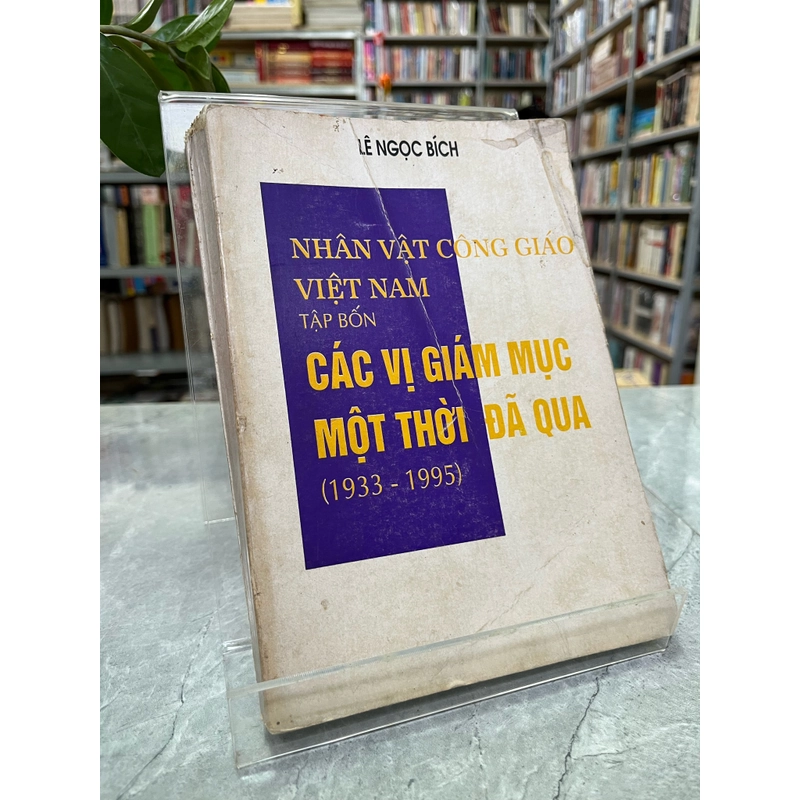 NHÂN VẬT CÔNG GIÁO VIỆT NAM TẬP BỐN - CÁC VỊ GIÁM MỤC MỘT THỜI ĐÃ QUA (1933-1995) 329369