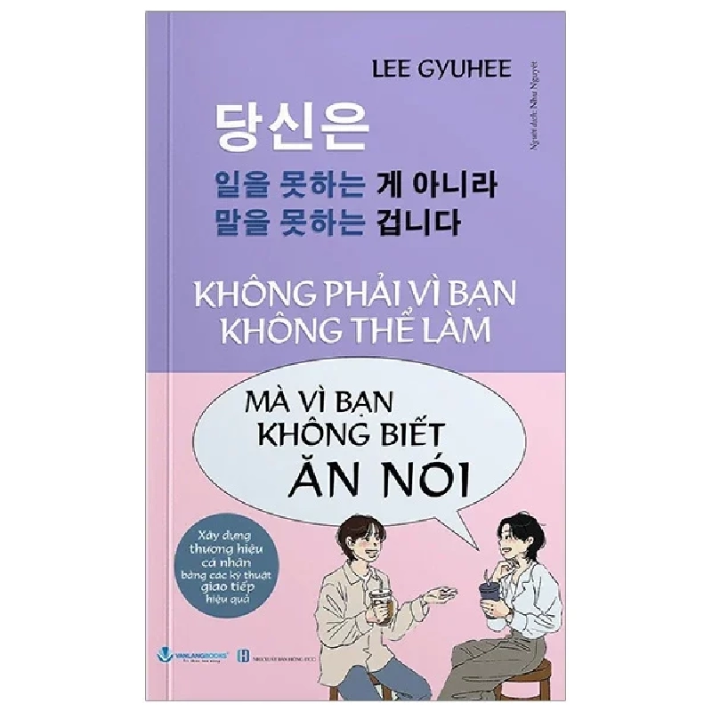 Không Phải Vì Bạn Không Thể Làm Mà Vì Bạn Không Biết Ăn Nói - Lee Gyuhee (Mới 100%) Sách tư duy, kỹ năng sống, Văn Lang Books - SÁCH ĐẠI HỌC 487928