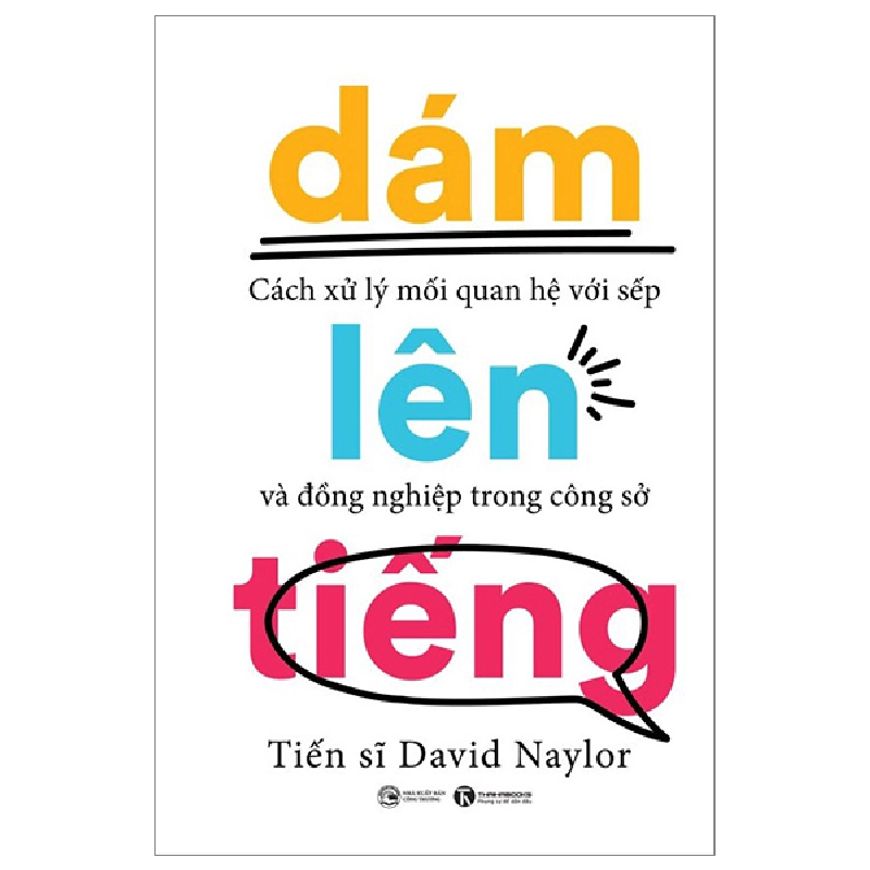 Dám Lên Tiếng - Cách Xử Lý Mối Quan Hệ Với Sếp Và Đồng Nghiệp Trong Công Sở - TS David Naylor (Mới 100%) Sách tư duy, kỹ năng sống, Thái Hà Books - SÁCH ĐẠI HỌC 480965