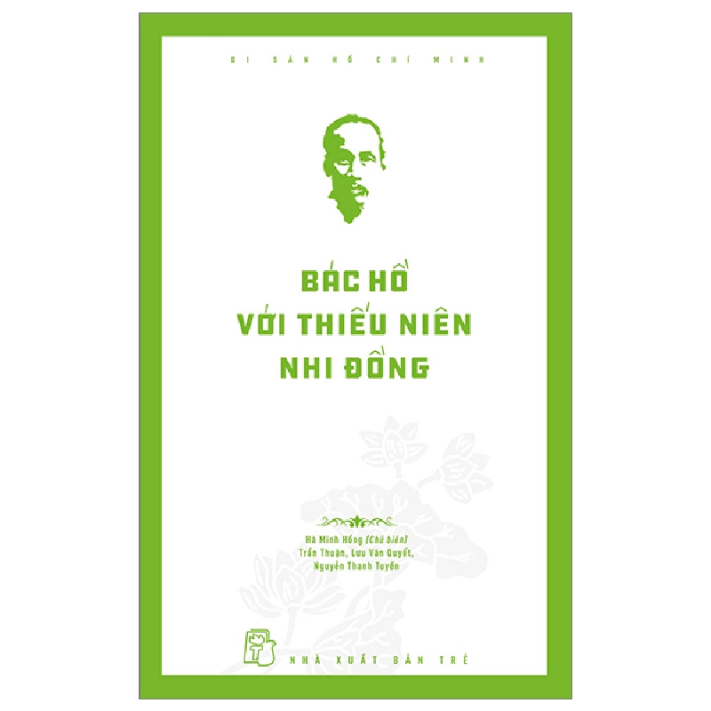 Di Sản Hồ Chí Minh - Bác Hồ Với Thiếu Niên Nhi Đồng - Hà Minh Hồng, Trần Thuận, Lưu Văn Quyết, Nguyễn Thanh Tuyền 288332