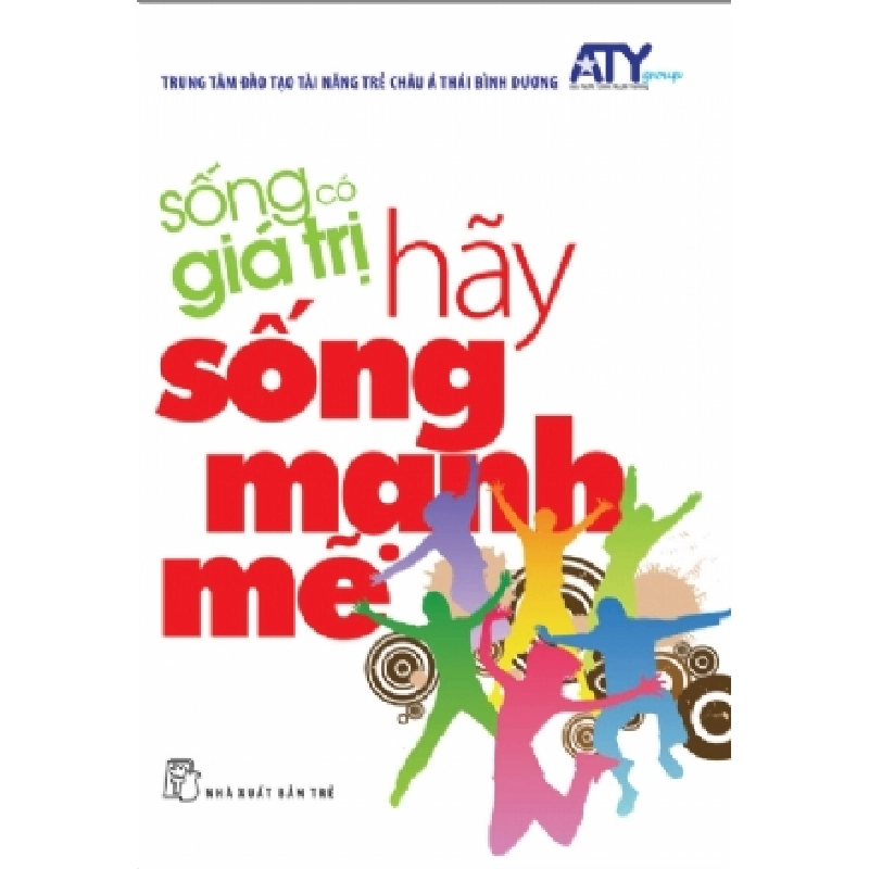 Sống có giá trị 01: Hãy sống mạnh mẽ - Nguyễn Hoàng Sơn, Nguyễn Thành Thân, Lương Dũng Nhân, Nguyễn Hoàng Minh Tân, Nguyễn Thị Diệu Hạnh, Nguyễn Vũ Nguyên - 2020 - kỹ năng quản lý, Kỹ năng sống, NXB Trẻ 921768