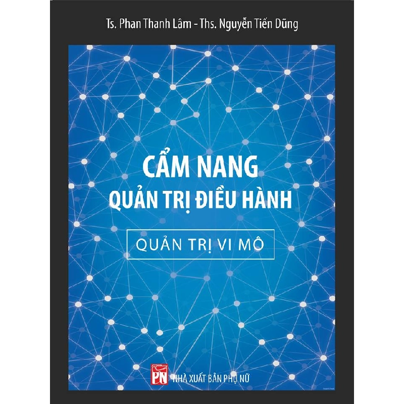 Cẩm nang quản trị điều hành - Quản trị vi mô - Ts. Phan Thanh Lâm - Ths Nguyễn Tiến Dũng 520835