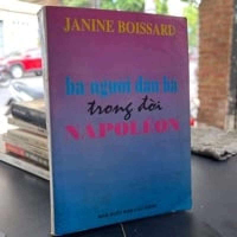 Ba Người Đàn Bà Trong Đời Napoleon - Janine Boissard 449241