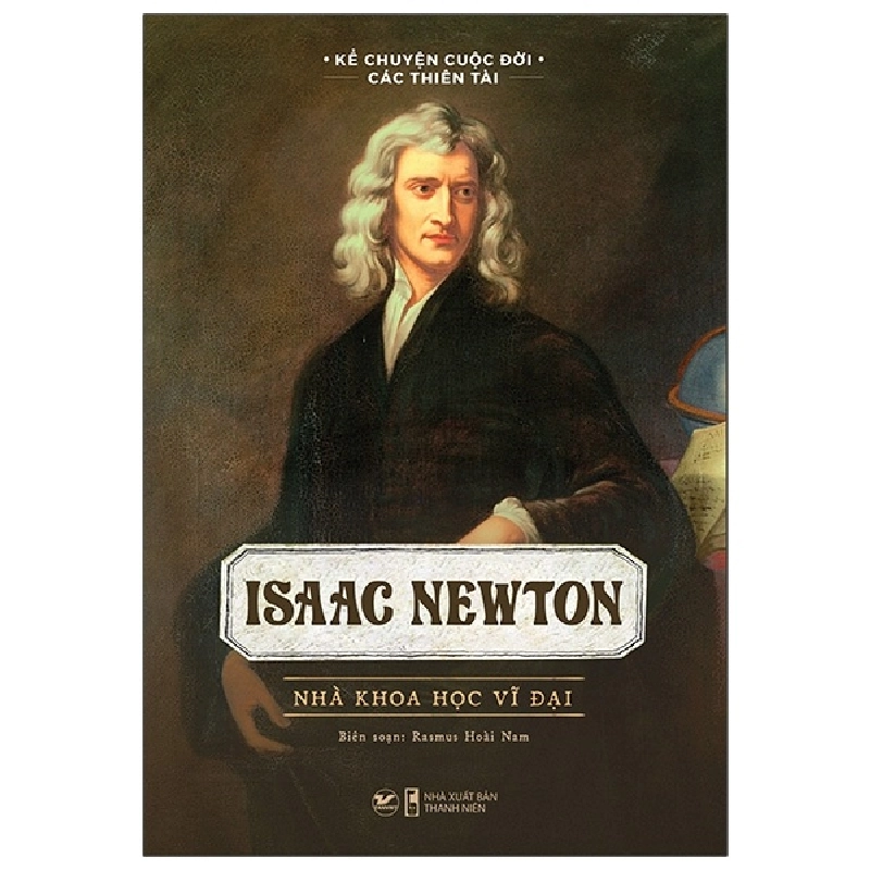 Kể Chuyện Cuộc Đời Các Thiên Tài - Isaac Newton - Nhà Khoa Học Vĩ Đại - Rasmus Hoài Nam 295913