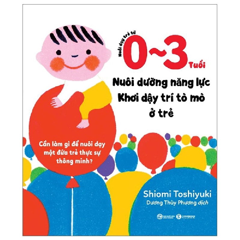 Nuôi Dạy Trẻ Từ 0-3 Tuổi - Nuôi Dưỡng Năng Lực - Khơi Dậy Trí Tò Mò Ở Trẻ - Shiomi Toshiyuki 445235