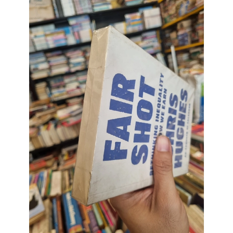 FAIR SHOT : Rethinking Inequality And How We Earn - Chris Hughes 197610
