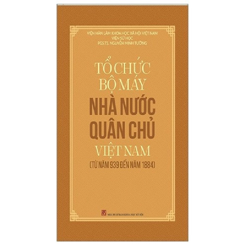 Tổ Chức Bộ Máy Nhà Nước Quân Chủ Việt Nam (Từ Năm 939 Đến Năm 1884) - Nguyễn Minh Tường 402055