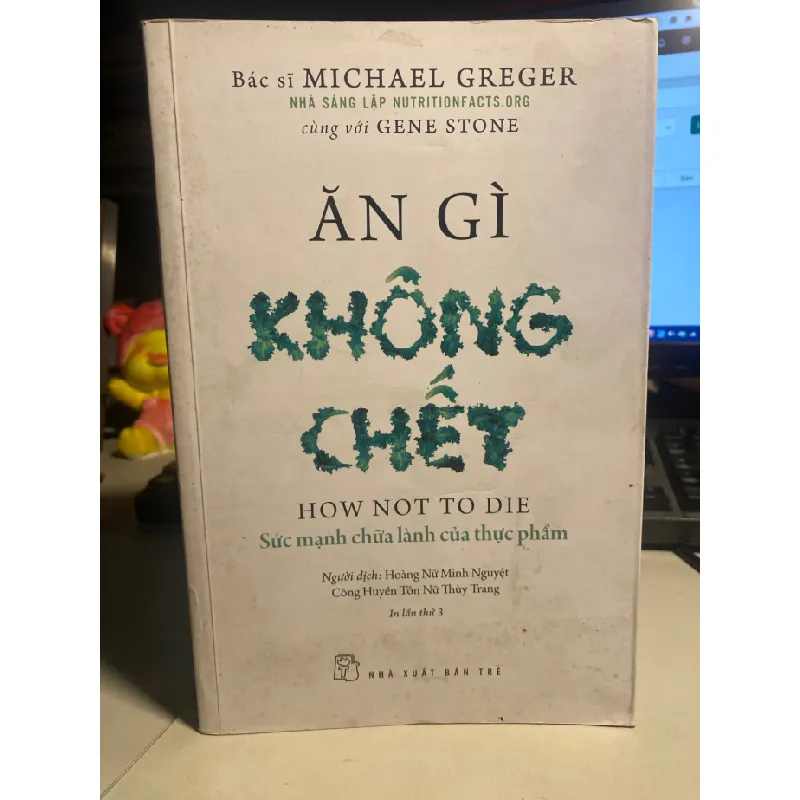 Ăn Gì Không Chết - Sức Mạnh Chữa Lành Của Thực Phẩm-Tác giả Michael Greger - Gene Stone -NXB Trẻ-Kích Thước Bao Bì: 16 x 24 Số trang: 772 Hình thức:Bìa Mềm- Sách lưu kho mới 80% có ố cạnh STB1001 Blogmeo 27525 587830