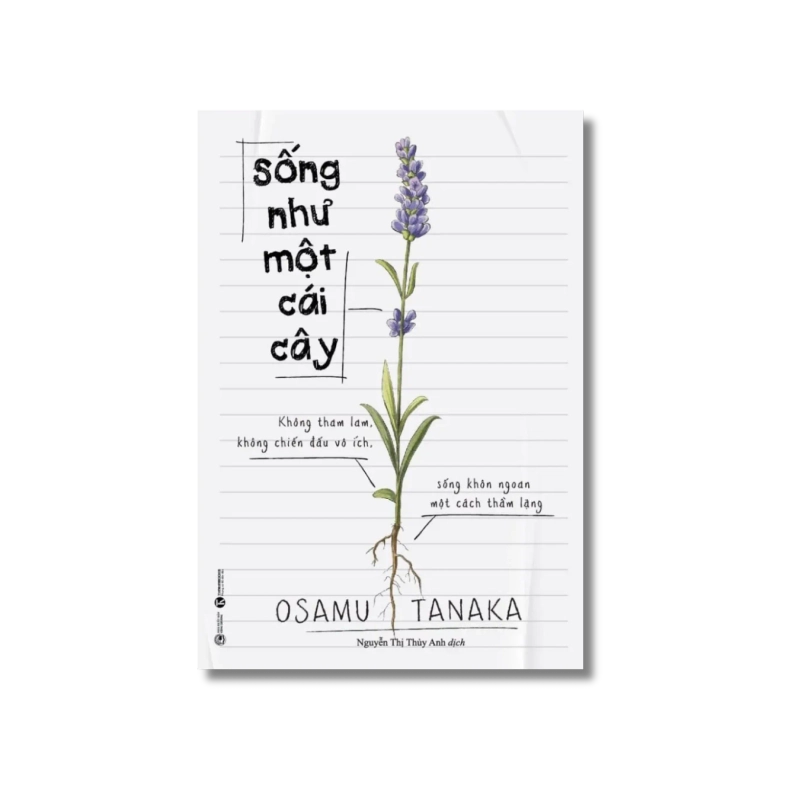 Sống như một cái cây: Không tham lam, không chiến đấu vô ích, sống khôn ngoan một cách thầm lặng - Osamu Tanaka 724963