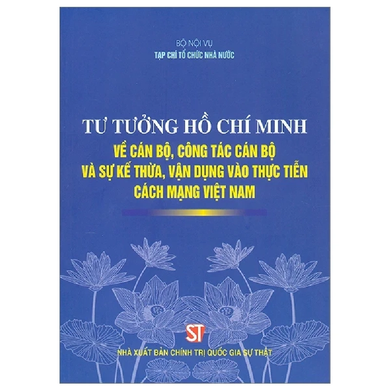 Tư Tưởng Hồ Chí Minh Về Cán Bộ, Công Tác Cán Bộ Và Sự Kế Thừa, Vận Dụng Vào Thực Tiễn Cách Mạng Việt Nam - Bộ Nội Vụ, Tạp Chí Tổ Chức Nhà Nước 208652