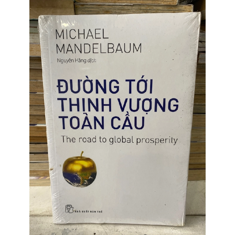 Đường Tới Thịnh Vượng Toàn Cầu-Tác giả Michael Mandelbaum-NXB Trẻ 2016- Sách lưu kho còn seal có ố nhẹ 463437