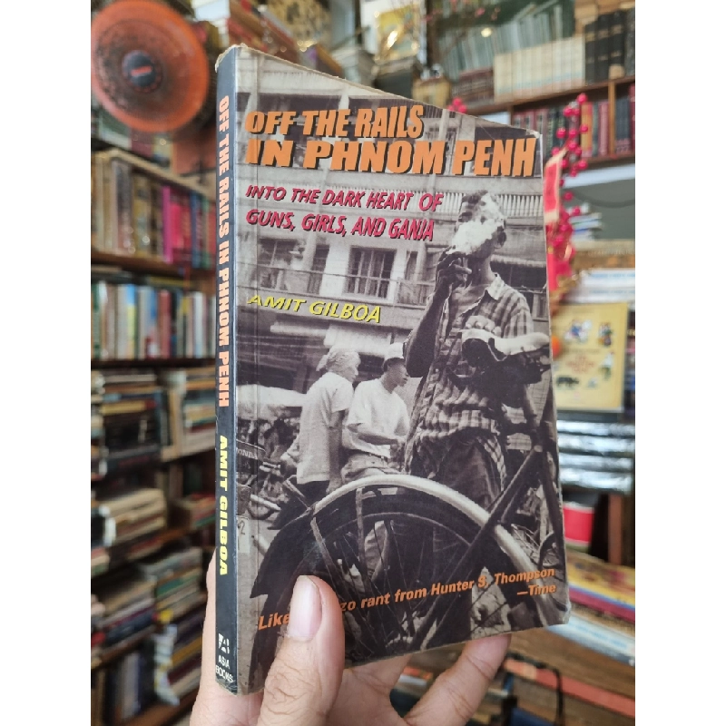 Off The Rails In Phnom Penh : Into the dark heart of guns, girls, and Ganja - Amit Gilboa 377130