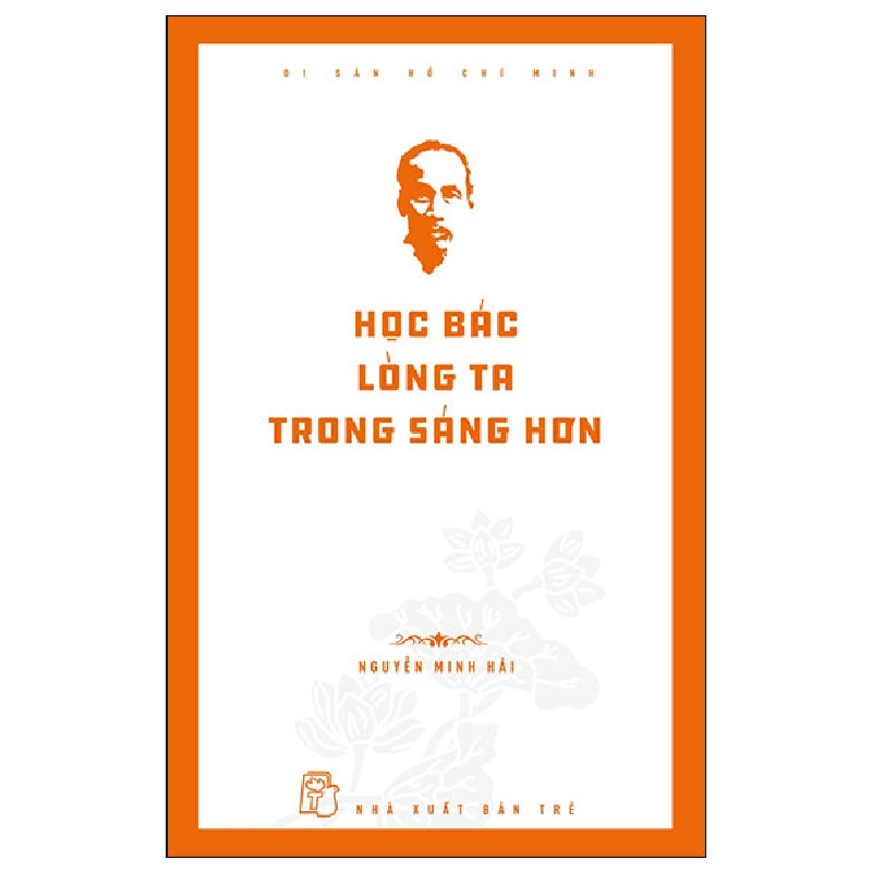 Di Sản Hồ Chí Minh - Học Bác Lòng Ta Trong Sáng Hơn - Nguyễn Minh Hải 295399