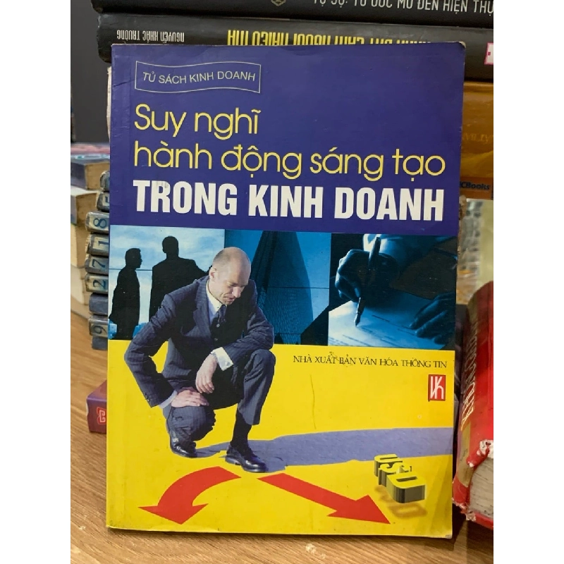 Suy nghĩ hành động sáng tạo trong kinh doanh -NXB Văn Hoá thông tin 781454