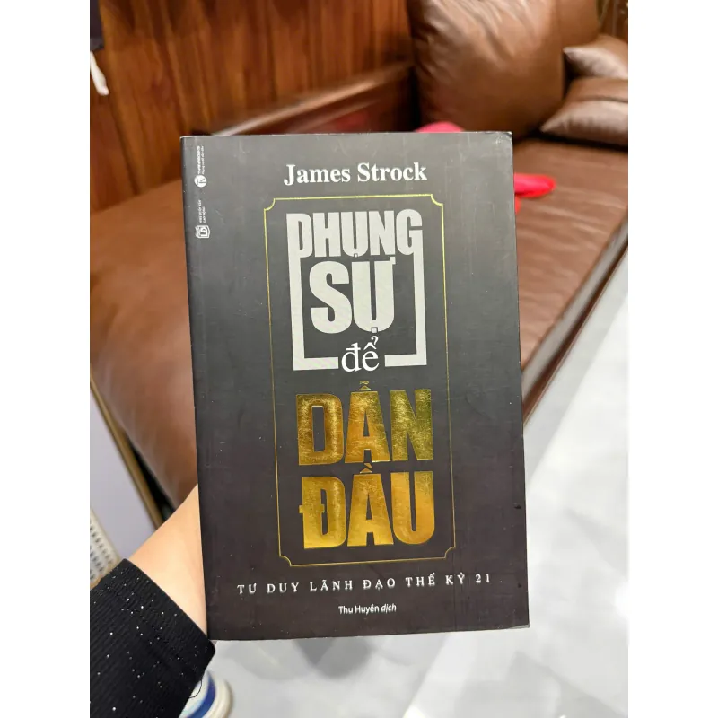 Phụng Sự Để Dẫn Đầu – James Strock | Tư duy lãnh đạo thế kỷ 21 - K3 1009629