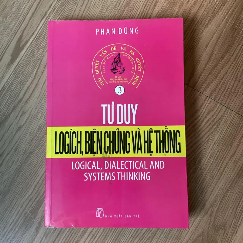 Bộ sách Sáng tạo và đổi mới 3: Tư duy logic, Biện chứng và Hệ thống - Phan Dũng 560980