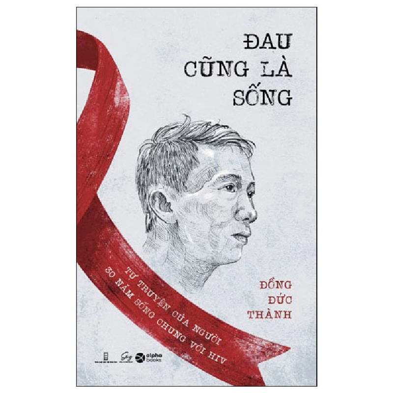 Đau Cũng Là Sống - Tự Truyện Của Người 30 Năm Sống Chung Với HIV - Đồng Đức Thành 294300