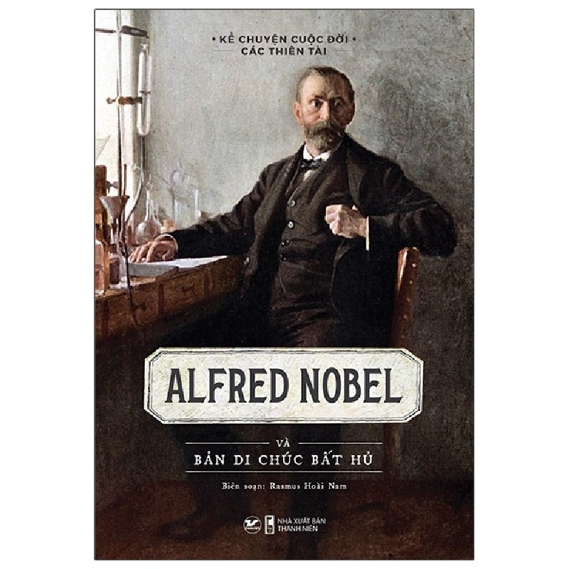 Kể Chuyện Cuộc Đời Các Thiên Tài - Alfred Nobel Và Bản Di Chúc Bất Hủ - Rasmus Hoài Nam 137817