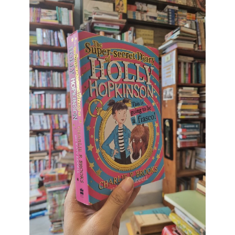 THE SUPER-SECRET DIARY OF HOLLY HOPKINSON : This Is Going To Be A Fiasco - Charlie P. Brooks 172986