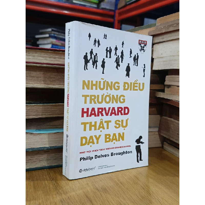 Những Điều Trường Harvard Thật Sự Dạy Bạn - What They Teach You At Harvard Business School - Philip Delves Broughton 127935