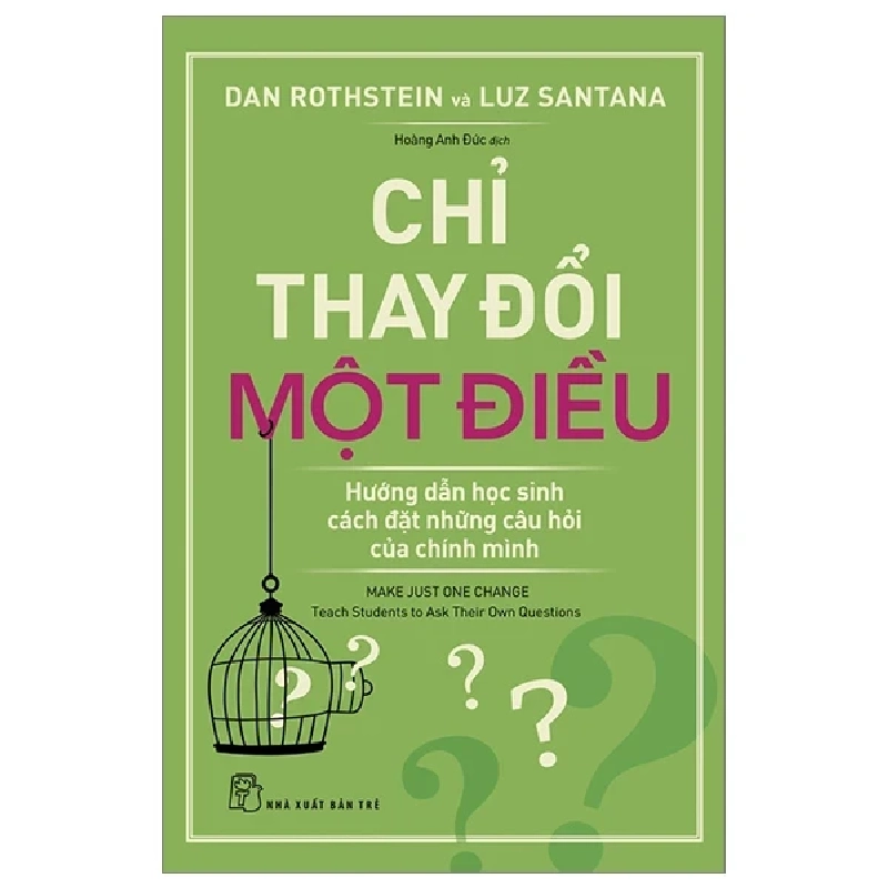 Chỉ Thay Đổi Một Điều - Hướng Dẫn Học Sinh Cách Đặt Những Câu Hỏi Của Chính Mình - Dan Rothstein, Luz Santana 184251