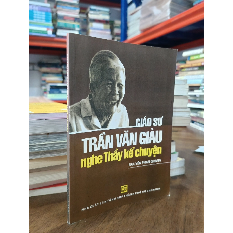 Giáo sư Trần Văn Giàu: Nghe thầy kể chuyện - Nguyễn Phan Quang 497741
