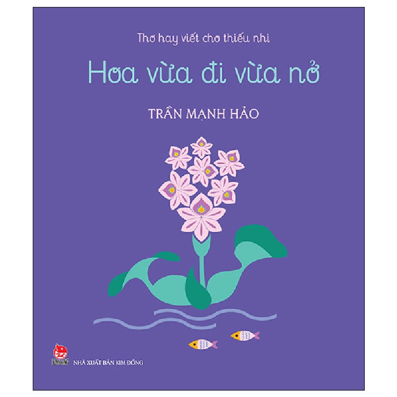 Thơ Hay Viết Cho Thiếu Nhi - Hoa Vừa Đi Vừa Nở - Trần Mạnh Hảo (Mới 100%) Thơ ca, tục ngữ, ca dao, thành ngữ, NXB Kim Đồng - SÁCH ĐẠI HỌC 482570