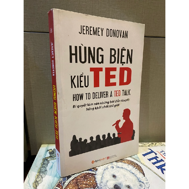 Hùng biện kiểu Ted : Bí quyết làm nên những bài diễn thuyết hứng khởi nhất thế giới - Jeremy Donovan ( Nguyễn Chánh, Tiêu Long dịch ) 448833