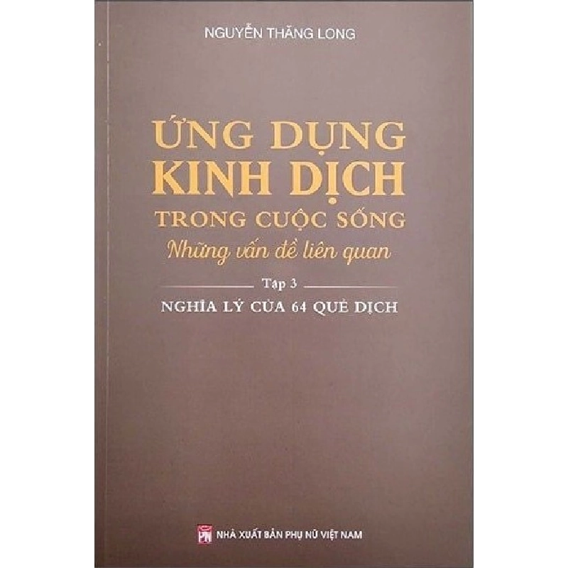 Ứng dụng kinh dịch trong cuộc sống T3 - Nghịch lý của 64 quẻ - Nguyễn Thăng Long STB3114 Văn Hóa 534379