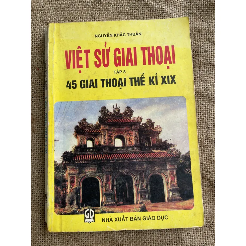 NGUYỄN KHẮC THUẦN - VIỆT SỬ GIAI THOẠI TẬP 8- 45 GIAI THOẠI THẾ KỈ XIX 679805