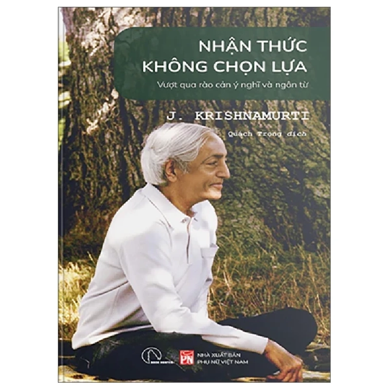 Nhận Thức Không Chọn Lựa - Vượt Qua Rào Cản Ý Nghĩ Và Ngôn Từ - J. Krishnamurti 460072