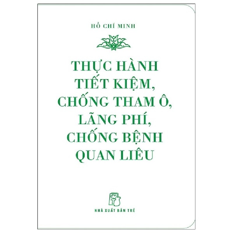 Di Sản Hồ Chí Minh - Thực Hành Tiết Kiệm, Chống Tham Ô, Lãng Phí, Chống Bệnh Quan Liêu (Khổ Nhỏ) - Hồ Chí Minh 144457