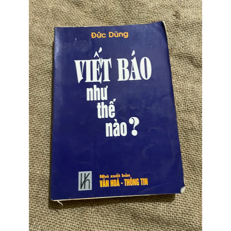 VIẾT BÁO NHƯ THẾ NÀO - ĐỨC DŨNG- SÁCH BÁO CHÍ 570287