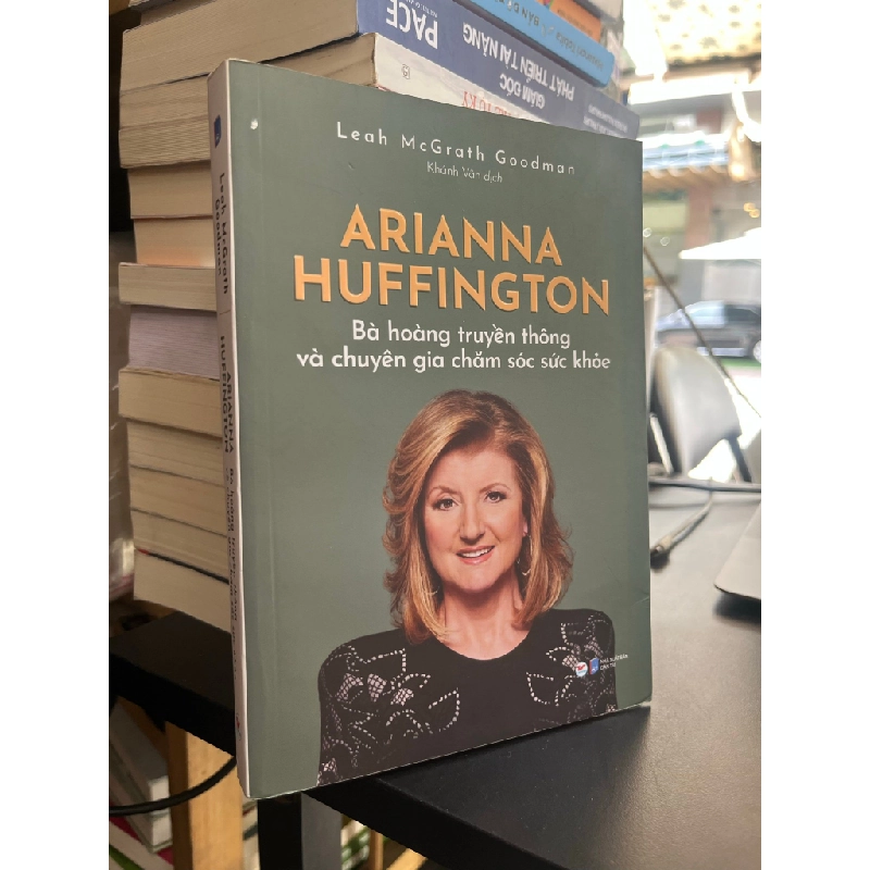 Arianna Huffington: Bà hoàng truyền thông và chuyên gia chăm sóc sức khoẻ - Leah McGrath Goodman 495822