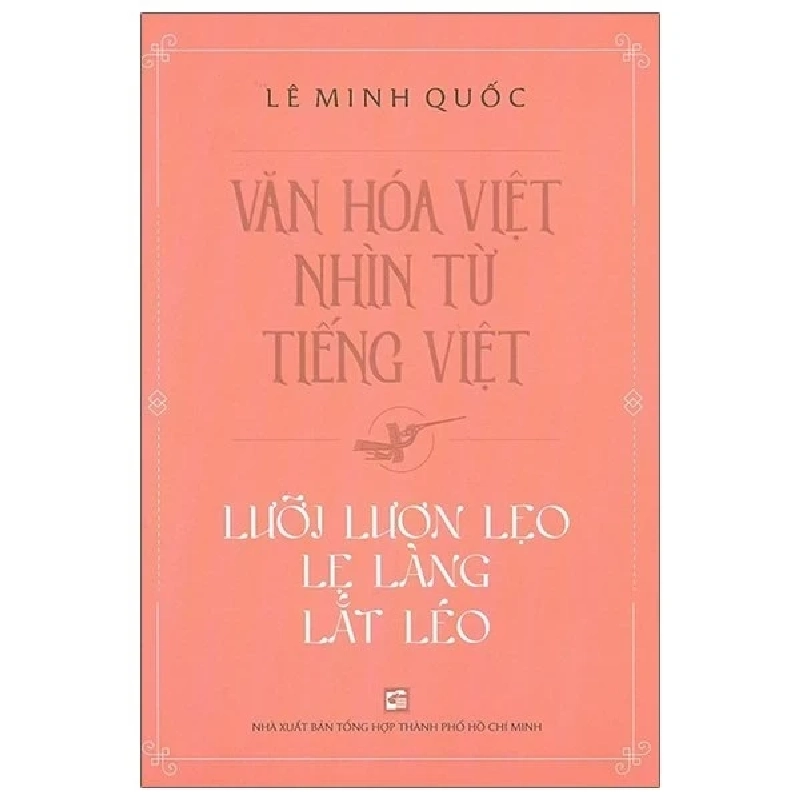Văn Hóa Việt Nhìn Từ Tiếng Việt - Lưỡi Lươn Lẹo Lẹ Làng Lắt Léo - Lê Minh Quốc 403778