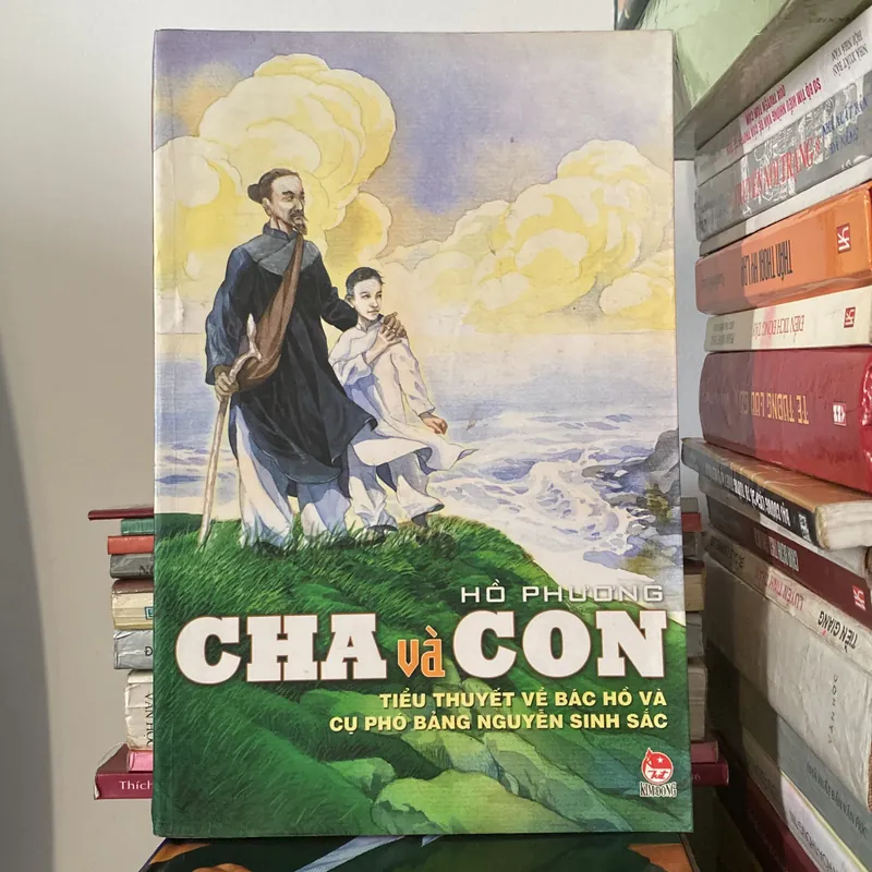 CHA VÀ CON, Tiểu thuyết về Bác Hồ và cụ Phó Bảng Nguyễn Sinh Sắc (Xb 2008) 597898
