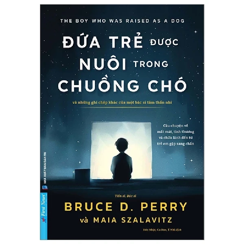 Đứa Trẻ Được Nuôi Trong Chuồng Chó - Và Những Ghi Chép Khác Của Một Bác Sĩ Tâm Thần Nhi - TS. BS. Bruce D. Perry, Maia Szalavitz 281678