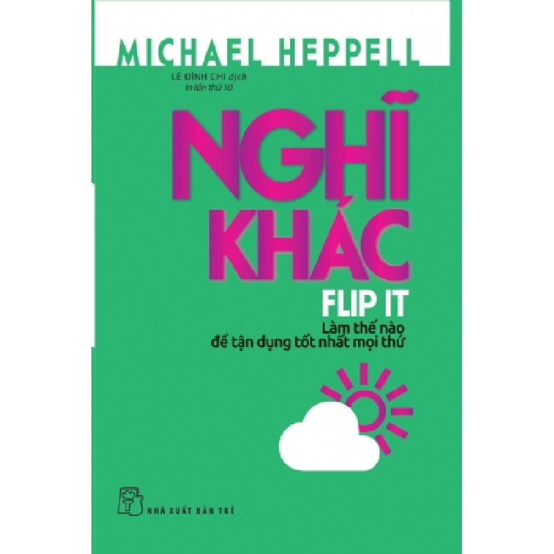 Nghĩ khác - Làm thế nào để tận dụng tốt nhất mọi thứ - Michael Heppell - 2019 - kỹ năng quản lý, Kỹ năng sống, NXB Trẻ 922139