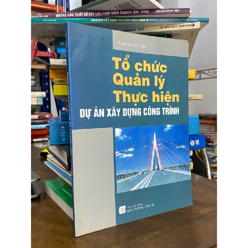 Tổ chức Quản lý Thực hiện dự án xây dựng công trình - TS. Bùi Ngọc Toàn 473818